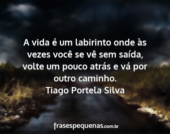 Tiago Portela Silva - A vida é um labirinto onde às vezes você se...