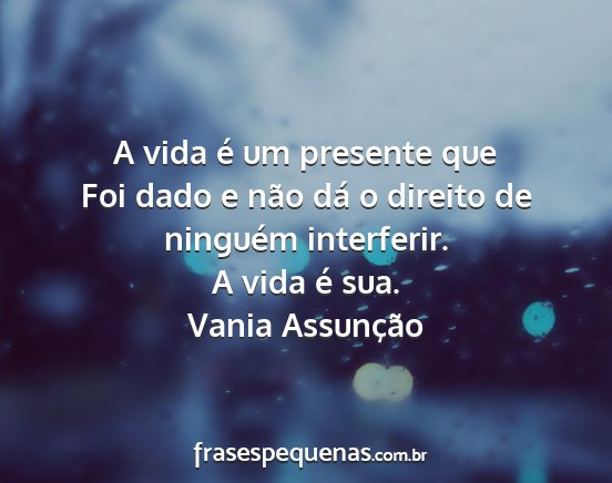 Vania Assunção - A vida é um presente que Foi dado e não dá o...