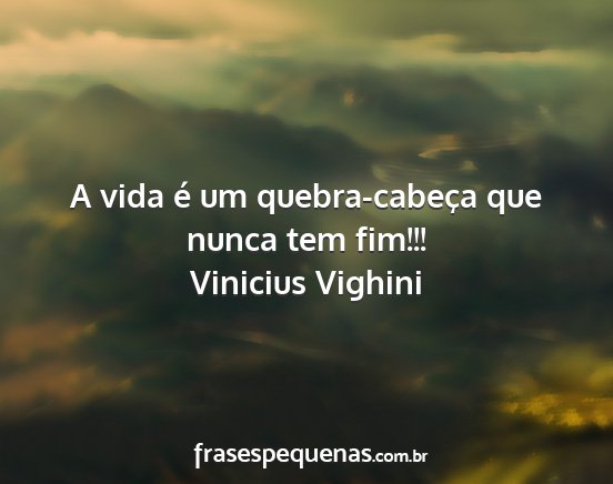 Vinicius Vighini - A vida é um quebra-cabeça que nunca tem fim!!!...