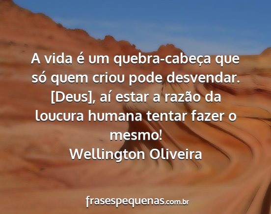 Wellington Oliveira - A vida é um quebra-cabeça que só quem criou...