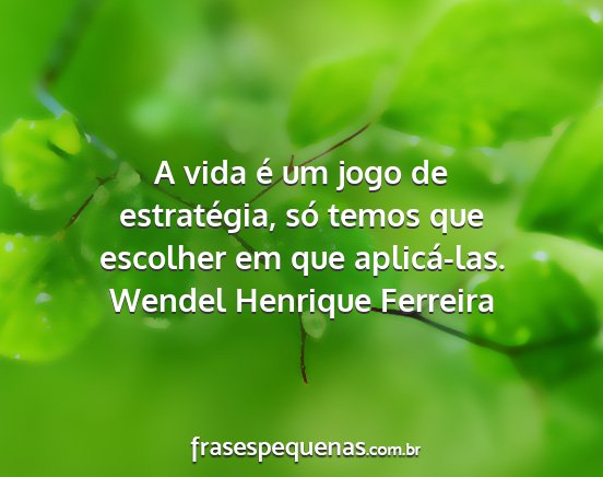 Wendel Henrique Ferreira - A vida é um jogo de estratégia, só temos que...