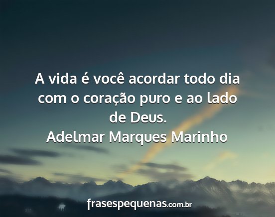 Adelmar Marques Marinho - A vida é você acordar todo dia com o coração...