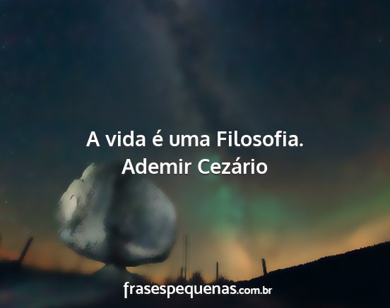 Ademir Cezário - A vida é uma Filosofia....