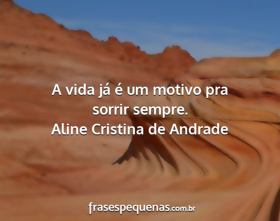 Aline Cristina de Andrade - A vida já é um motivo pra sorrir sempre....