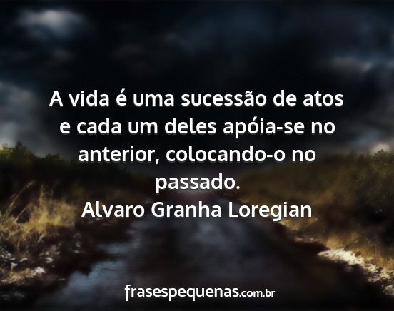Alvaro Granha Loregian - A vida é uma sucessão de atos e cada um deles...
