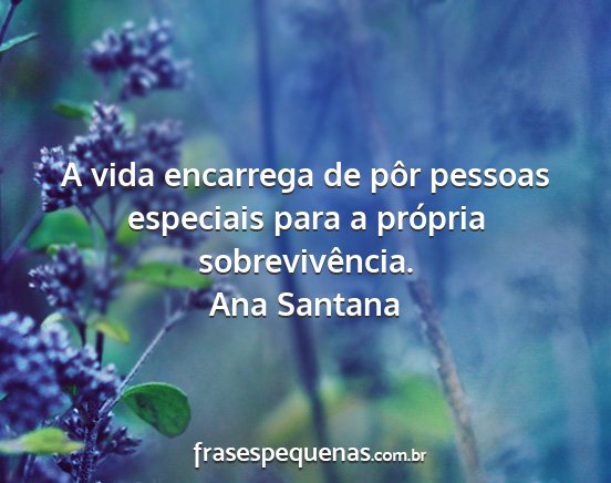Ana Santana - A vida encarrega de pôr pessoas especiais para a...