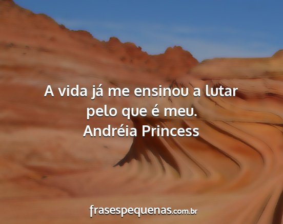 Andréia Princess - A vida já me ensinou a lutar pelo que é meu....