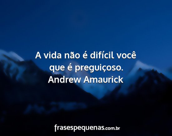 Andrew Amaurick - A vida não é difícil você que é preguiçoso....