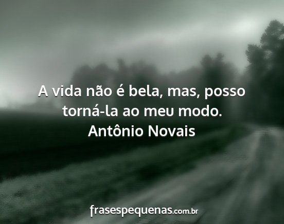 Antônio Novais - A vida não é bela, mas, posso torná-la ao meu...