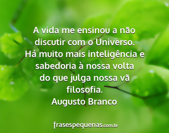 Augusto Branco - A vida me ensinou a não discutir com o Universo....