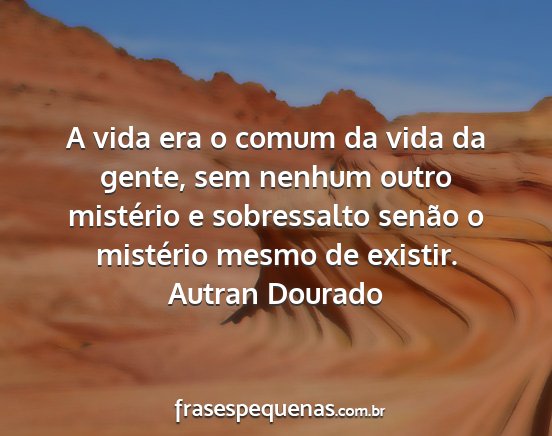 Autran Dourado - A vida era o comum da vida da gente, sem nenhum...