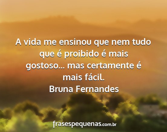 Bruna Fernandes - A vida me ensinou que nem tudo que é proibido é...