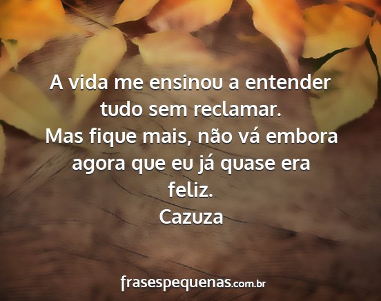 Cazuza - A vida me ensinou a entender tudo sem reclamar....