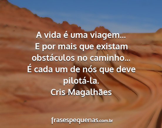 Cris Magalhães - A vida é uma viagem... E por mais que existam...