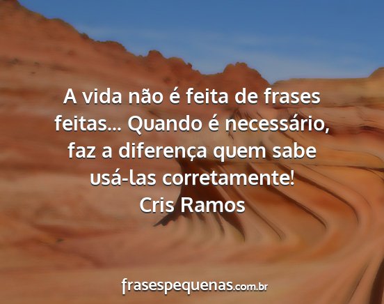 Cris Ramos - A vida não é feita de frases feitas... Quando...