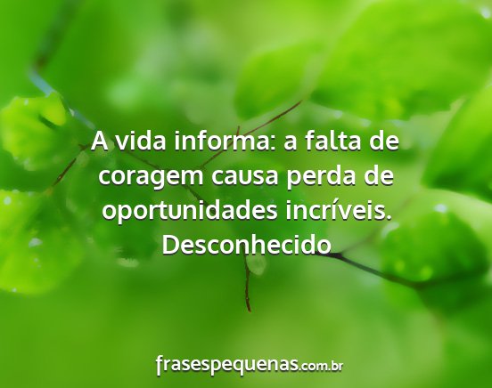 Desconhecido - A vida informa: a falta de coragem causa perda de...