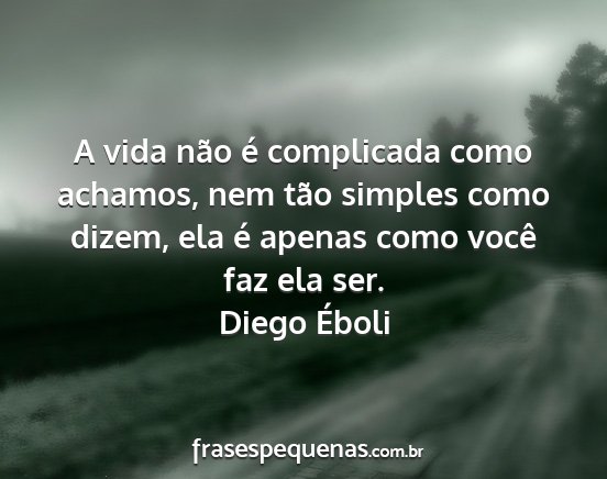 Diego Éboli - A vida não é complicada como achamos, nem tão...