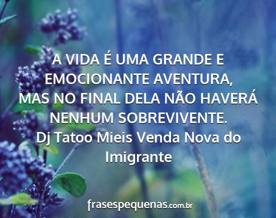 Dj Tatoo Mieis Venda Nova do Imigrante - A VIDA É UMA GRANDE E EMOCIONANTE AVENTURA, MAS...