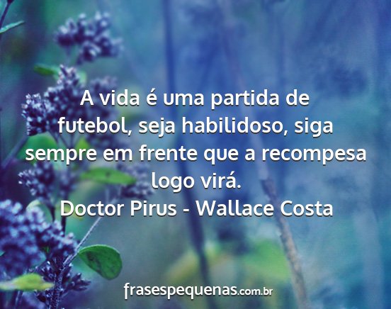 Doctor Pirus - Wallace Costa - A vida é uma partida de futebol, seja...