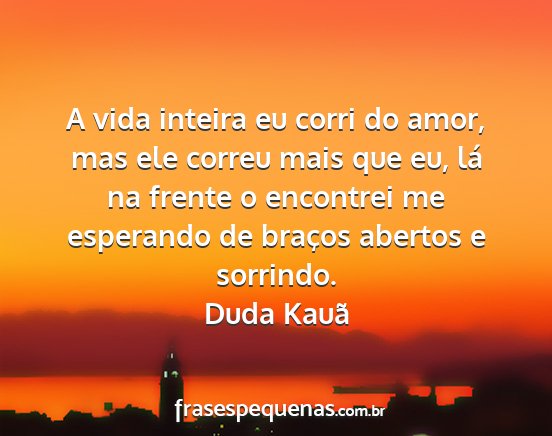 Duda Kauã - A vida inteira eu corri do amor, mas ele correu...