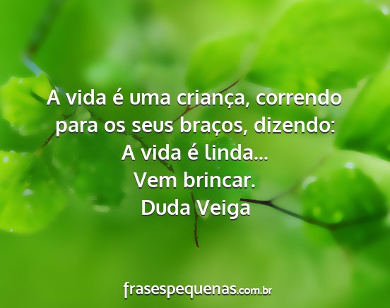 Duda Veiga - A vida é uma criança, correndo para os seus...