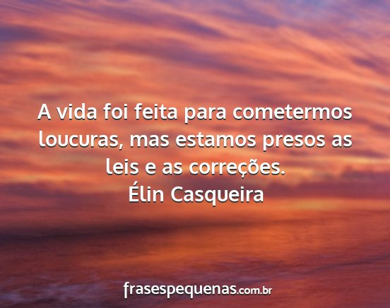 Élin Casqueira - A vida foi feita para cometermos loucuras, mas...