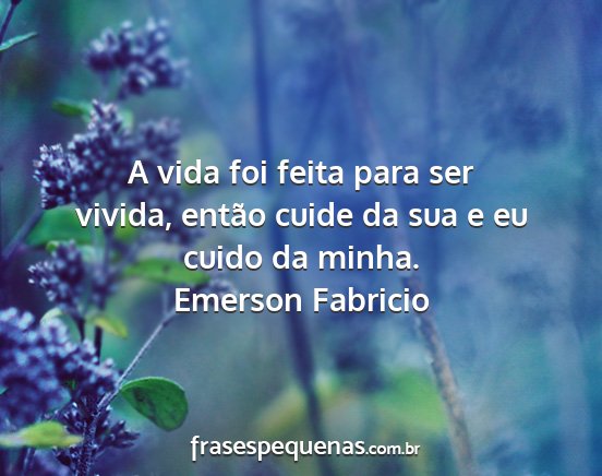 Emerson Fabricio - A vida foi feita para ser vivida, então cuide da...