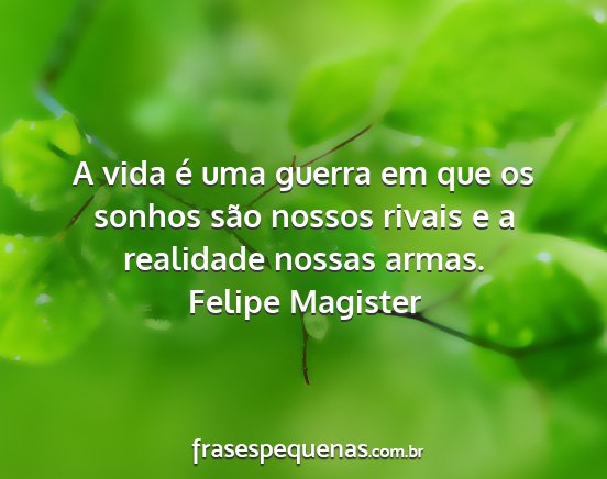 Felipe Magister - A vida é uma guerra em que os sonhos são nossos...