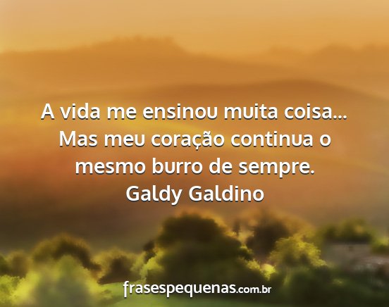 Galdy Galdino - A vida me ensinou muita coisa... Mas meu...