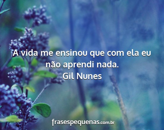 Gil Nunes - A vida me ensinou que com ela eu não aprendi...