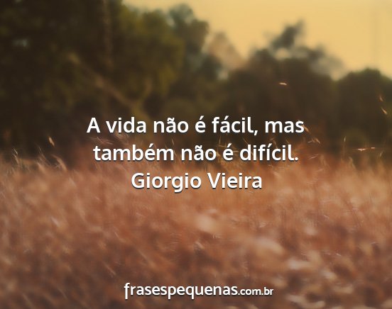 Giorgio Vieira - A vida não é fácil, mas também não é...