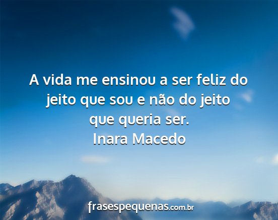 Inara Macedo - A vida me ensinou a ser feliz do jeito que sou e...