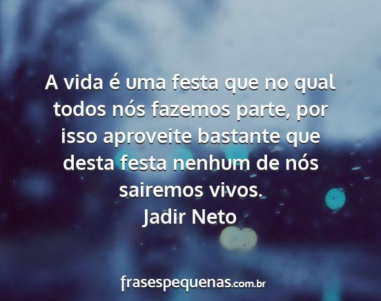 Jadir Neto - A vida é uma festa que no qual todos nós...