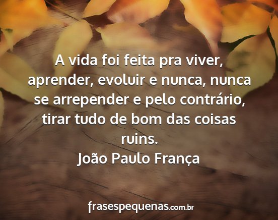 João Paulo França - A vida foi feita pra viver, aprender, evoluir e...