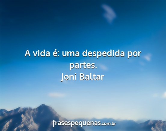 Joni Baltar - A vida é: uma despedida por partes....
