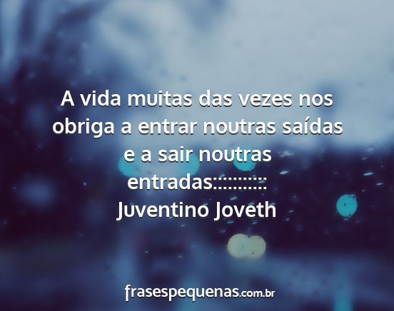 Juventino Joveth - A vida muitas das vezes nos obriga a entrar...