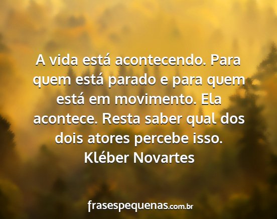 Kléber Novartes - A vida está acontecendo. Para quem está parado...