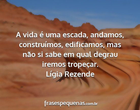 Lígia Rezende - A vida é uma escada, andamos, construímos,...