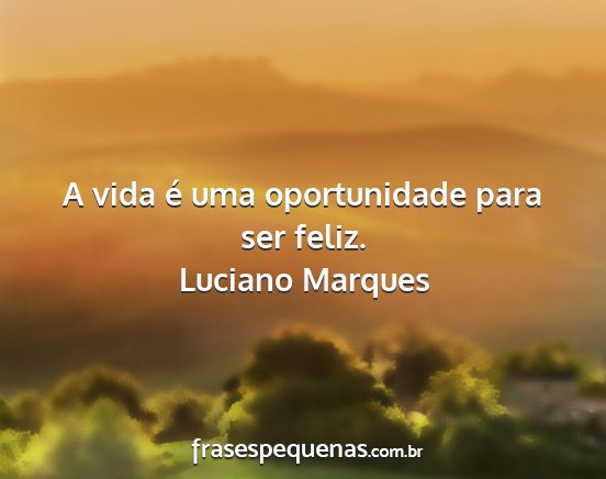 Luciano Marques - A vida é uma oportunidade para ser feliz....
