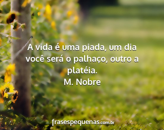 M. Nobre - A vida é uma piada, um dia você será o...