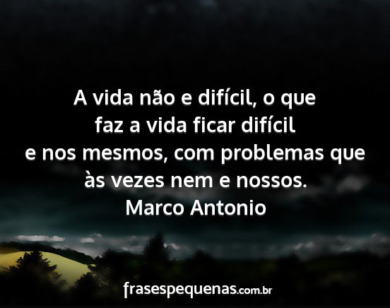 Marco Antonio - A vida não e difícil, o que faz a vida ficar...