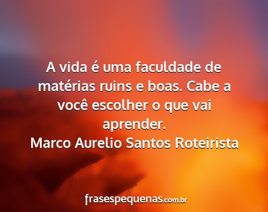 Marco Aurelio Santos Roteirista - A vida é uma faculdade de matérias ruins e...