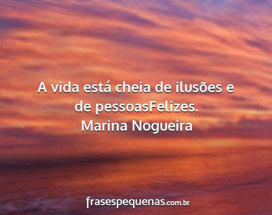 Marina Nogueira - A vida está cheia de ilusões e de...