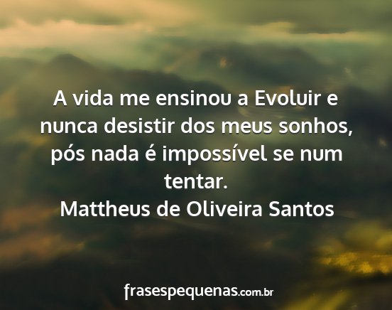 Mattheus de Oliveira Santos - A vida me ensinou a Evoluir e nunca desistir dos...