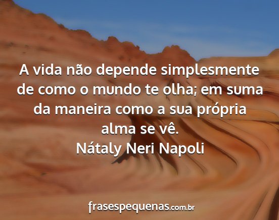 Nátaly Neri Napoli - A vida não depende simplesmente de como o mundo...