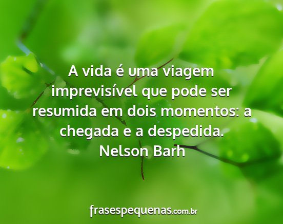 Nelson Barh - A vida é uma viagem imprevisível que pode ser...