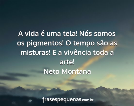 Neto Montana - A vida é uma tela! Nós somos os pigmentos! O...