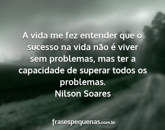 Nilson Soares - A vida me fez entender que o sucesso na vida não...