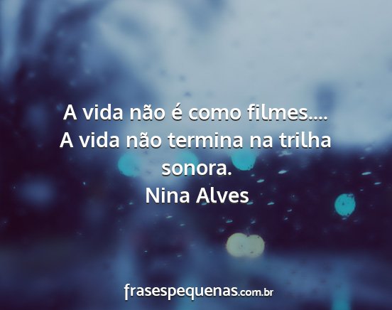 Nina Alves - A vida não é como filmes.... A vida não...