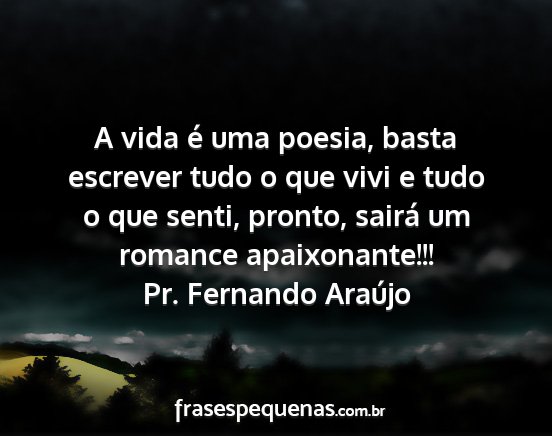 Pr. Fernando Araújo - A vida é uma poesia, basta escrever tudo o que...